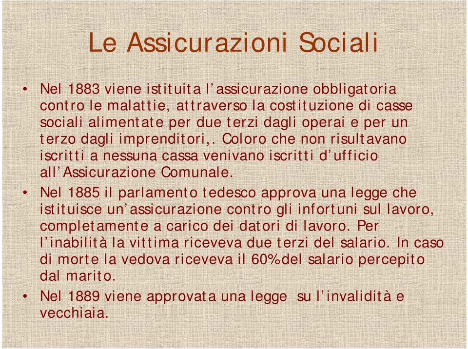 Nel 1885 il parlamento tedesco approva una legge che istituisce un assicurazione contro gli infortuni sul lavoro, completamente a carico dei datori di lavoro.