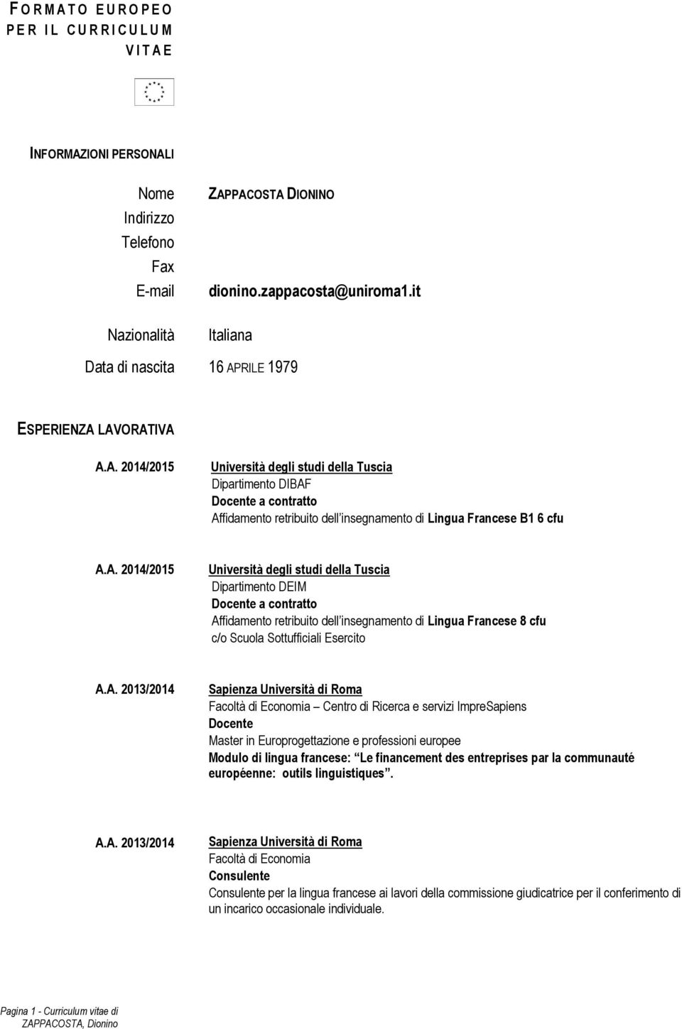 A. 2014/2015 Università degli studi della Tuscia Dipartimento DEIM Affidamento retribuito dell insegnamento di Lingua Francese 8 cfu c/o Scuola Sottufficiali Esercito A.A. 2013/2014 Centro di Ricerca