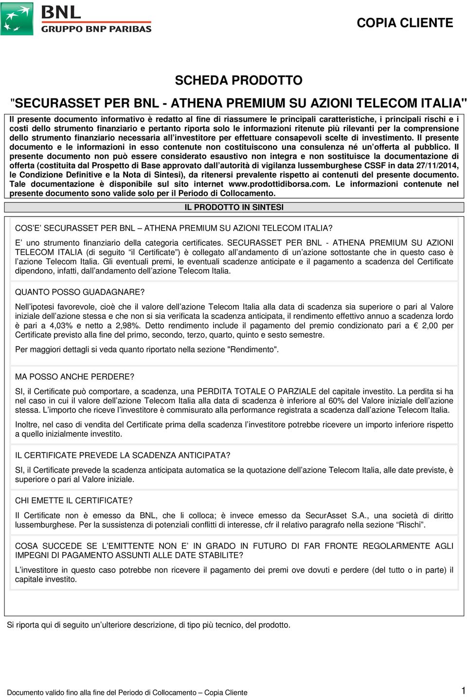 effettuare consapevoli scelte di investimento. Il presente documento e le informazioni in esso contenute non costituiscono una consulenza né un offerta al pubblico.