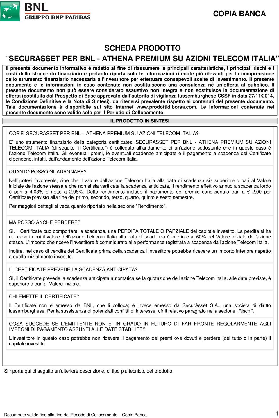 effettuare consapevoli scelte di investimento. Il presente documento e le informazioni in esso contenute non costituiscono una consulenza né un offerta al pubblico.