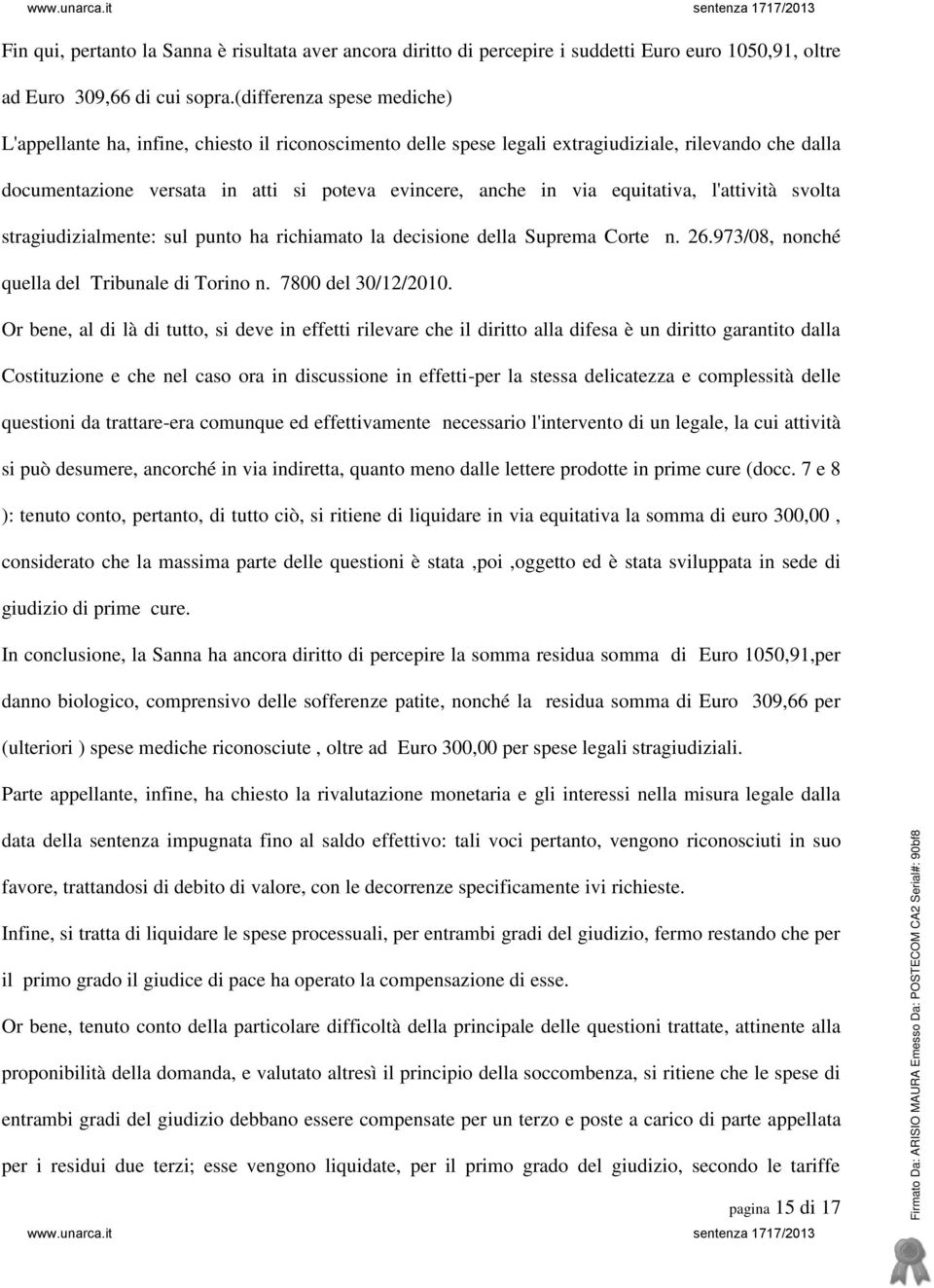 equitativa, l'attività svolta stragiudizialmente: sul punto ha richiamato la decisione della Suprema Corte n. 26.973/08, nonché quella del Tribunale di Torino n. 7800 del 30/12/2010.