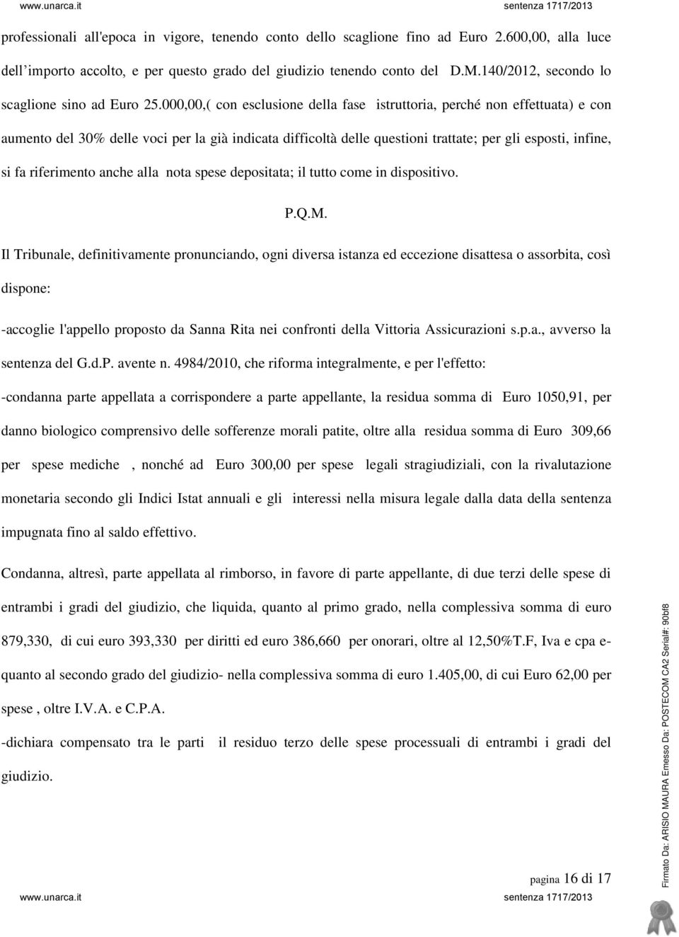 000,00,( con esclusione della fase istruttoria, perché non effettuata) e con aumento del 30% delle voci per la già indicata difficoltà delle questioni trattate; per gli esposti, infine, si fa