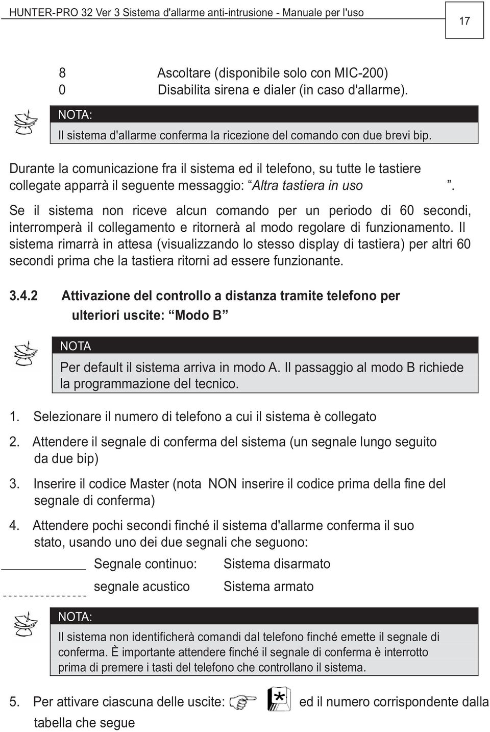 Durante la comunicazione fra il sistema ed il telefono, su tutte le tastiere collegate apparrà il seguente messaggio: Altra tastiera in uso.