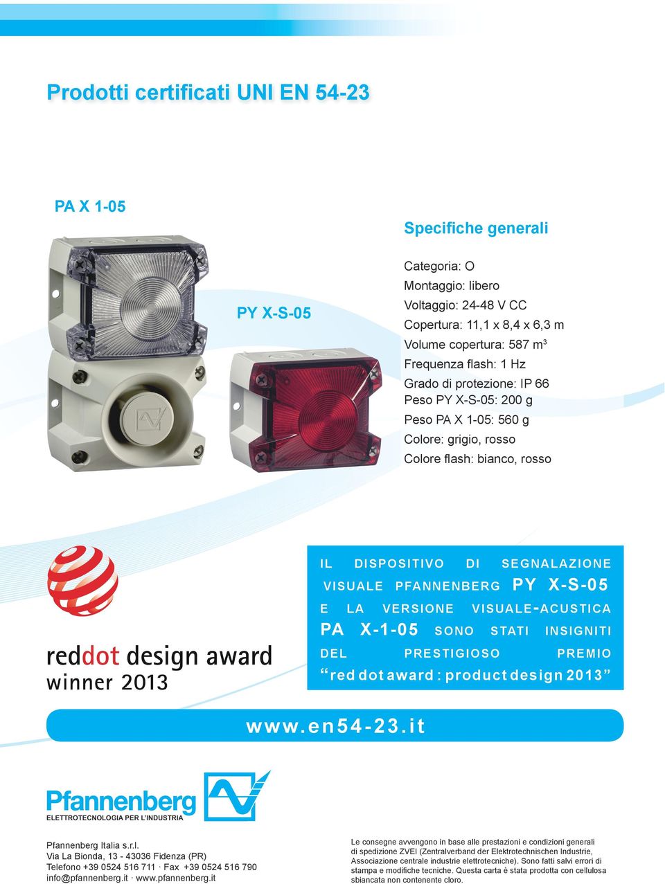 versione visuale-acustica PA X-1-05 sono stati insigniti del prestigioso premio red dot award : product design 2013 www.en54-23.it ELETTROTECNOLOGIA PER L INDUSTRIA Pfannenberg Italia s.r.l. Via La Bionda, 13-43036 Fidenza (PR) Telefono +39 0524 516 711 Fax +39 0524 516 790 info@pfannenberg.