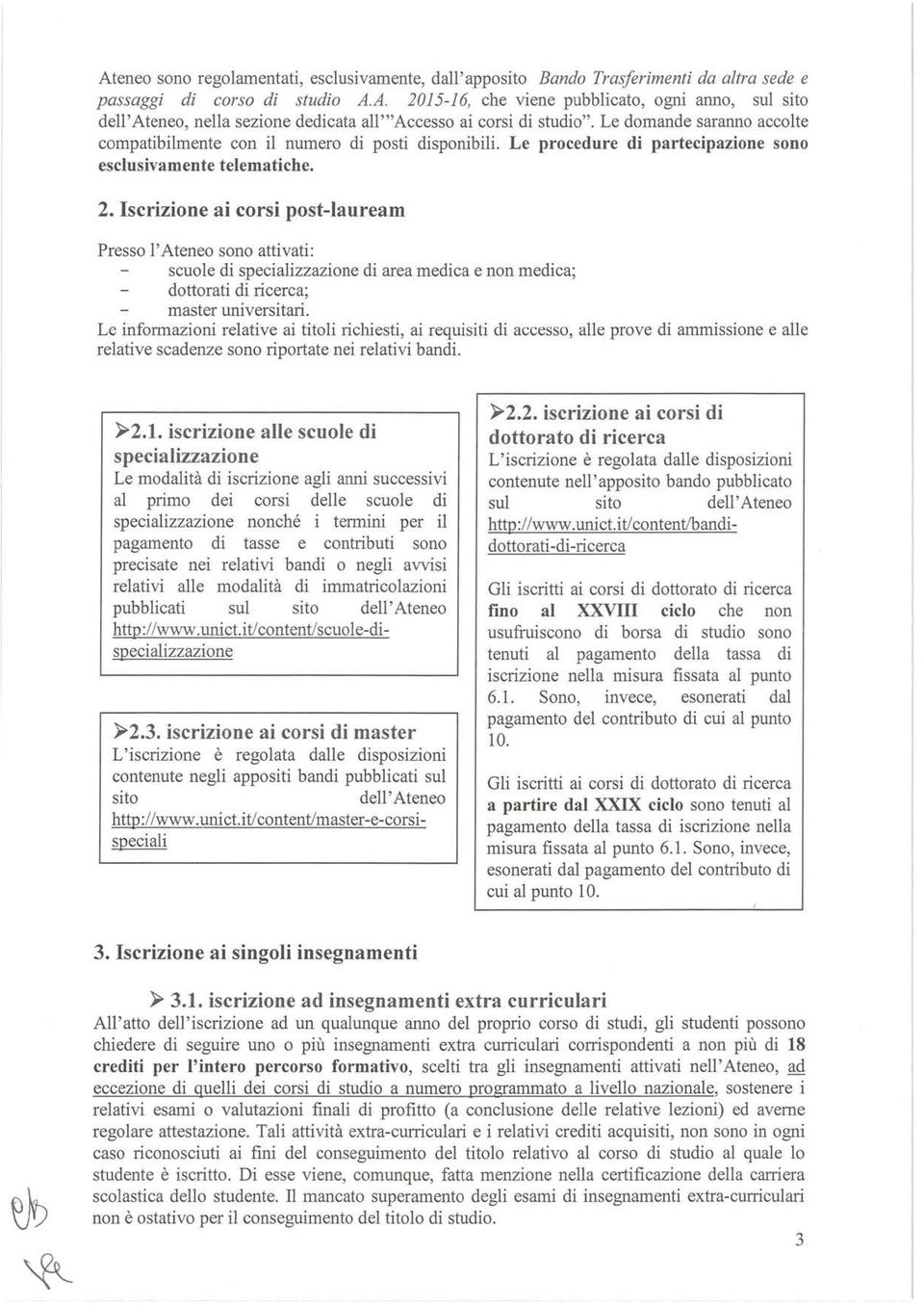 Iscrizione ai corsi post-lauream Presso l'ateneo sono attivati: scuole di specializzazione di area medica e non medica; dottorati di ricerca; master universitari.