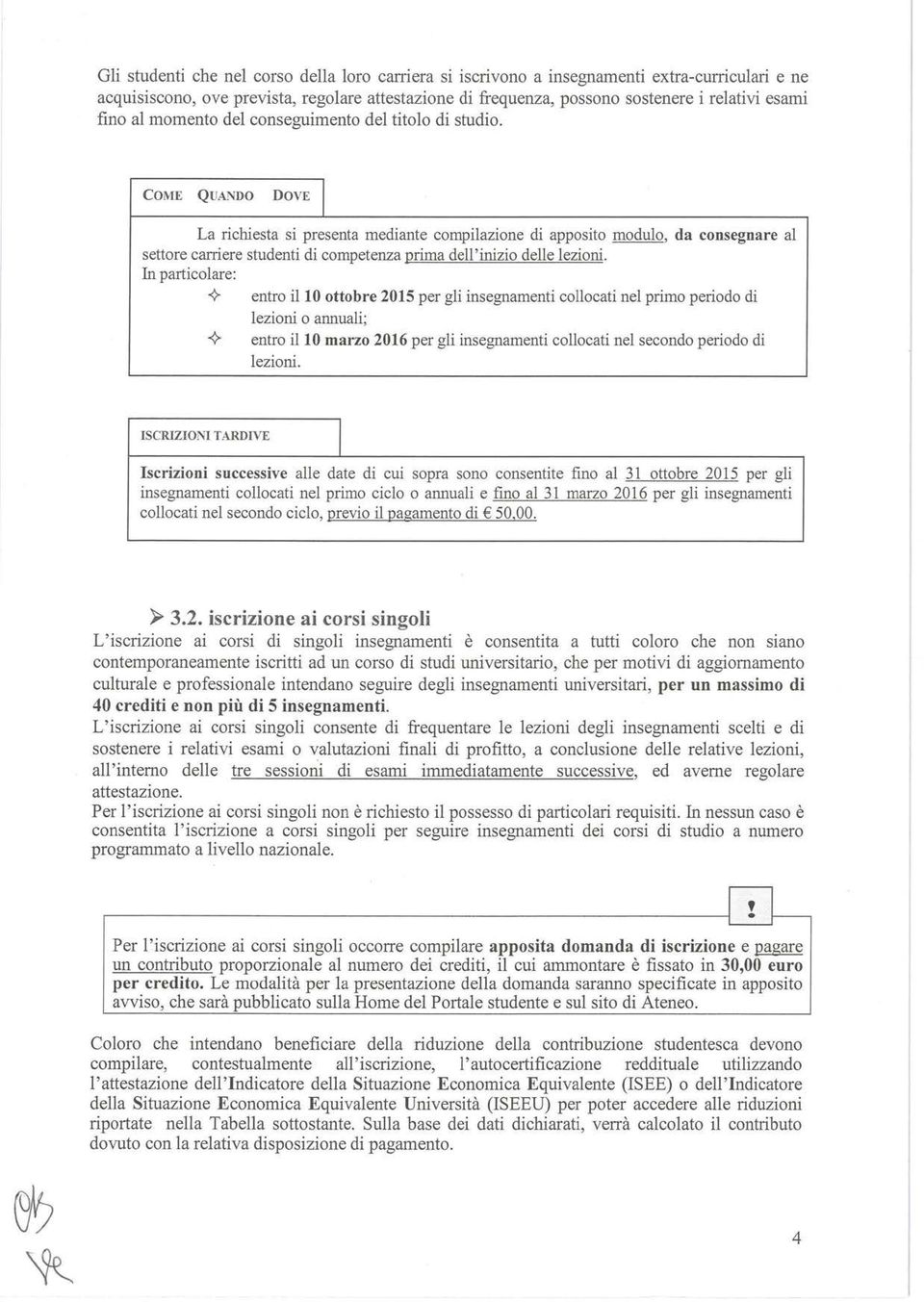 COME Q UANDO DOVE I La richiesta si presenta mediante compilazione di apposito modulo, da consegnare al settore carriere studenti di competenza prima dell'inizio delle lezioni.