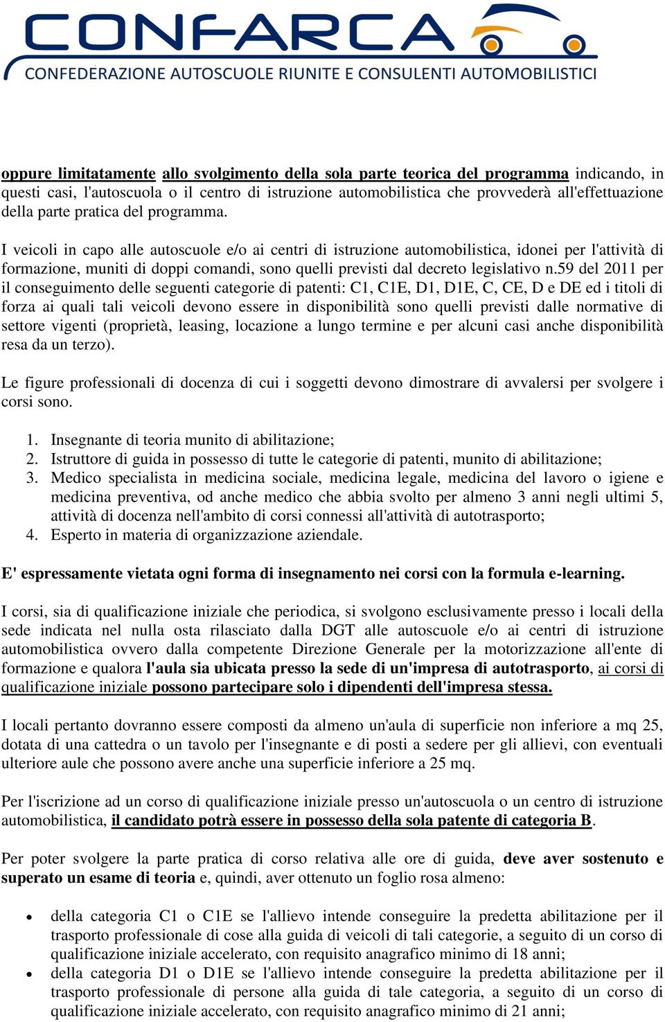 I veicoli in capo alle autoscuole e/o ai centri di istruzione automobilistica, idonei per l'attività di formazione, muniti di doppi comandi, sono quelli previsti dal decreto legislativo n.