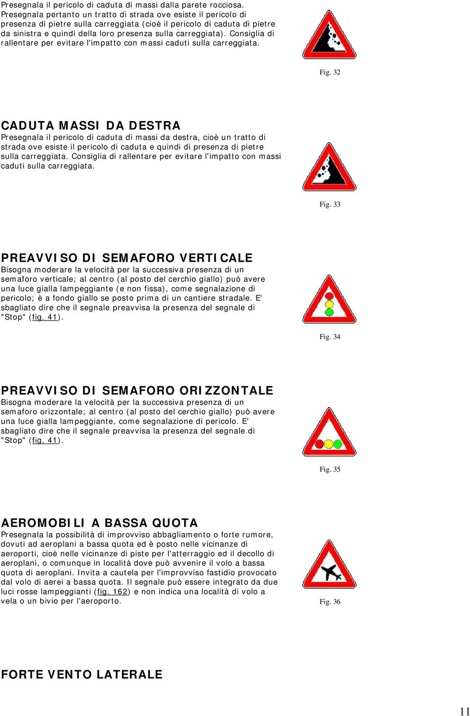 carreggiata). Consiglia di rallentare per evitare l'impatto con massi caduti sulla carreggiata. Fig.