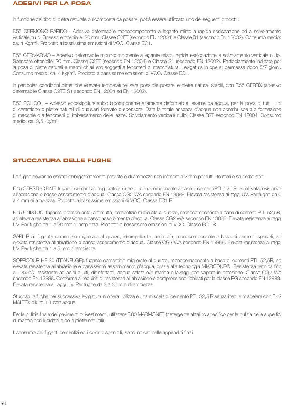 Classe C2FT (secondo EN 12004) e Classe S1 (secondo EN 12002). Consumo medio: ca. 4 Kg/m 2. Prodotto a bassissime emissioni di VOC. Classe EC1. F.