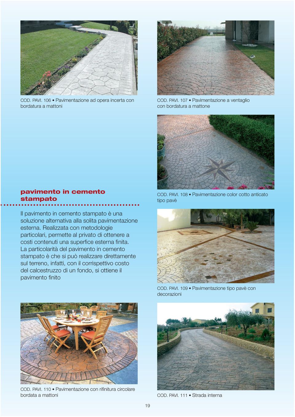 La particolarità del pavimento in cemento stampato è che si può realizzare direttamente sul terreno, infatti, con il corrispettivo costo del calcestruzzo di un fondo, si ottiene il pavimento finito