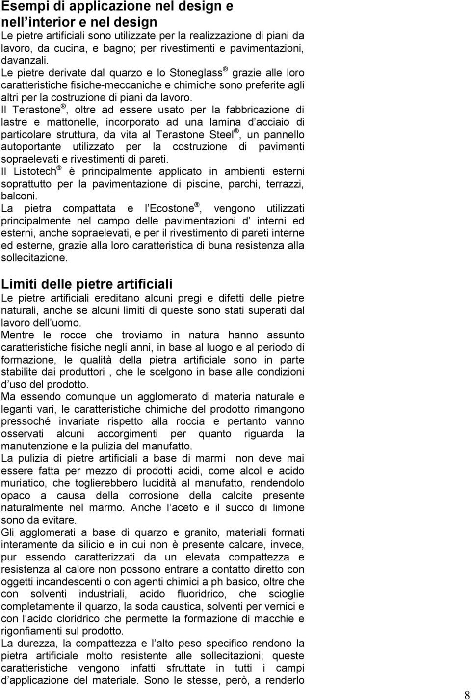 Il Terastone, oltre ad essere usato per la fabbricazione di lastre e mattonelle, incorporato ad una lamina d acciaio di particolare struttura, da vita al Terastone Steel, un pannello autoportante