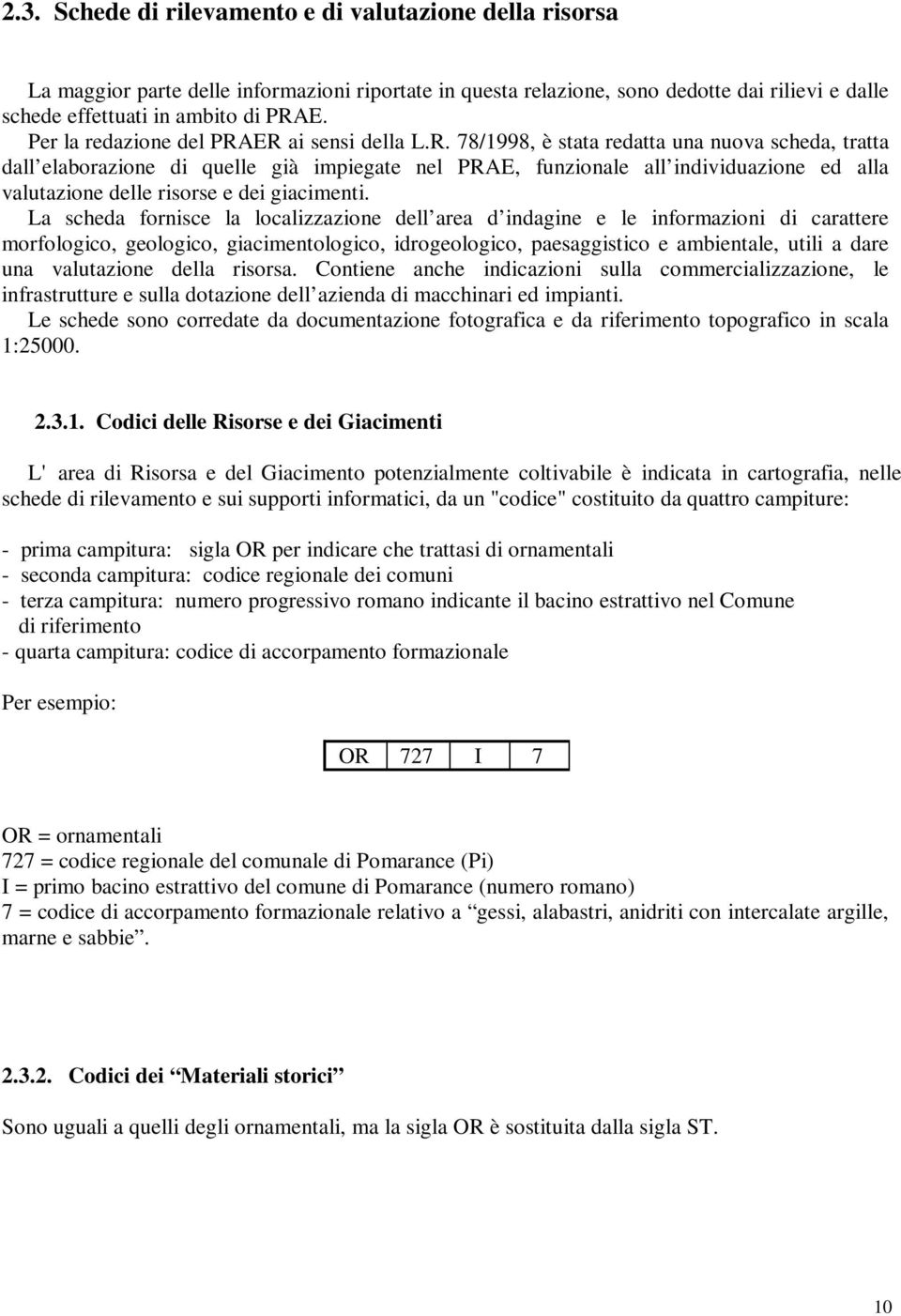 ER ai sensi della L.R. 78/1998, è stata redatta una nuova scheda, tratta dall elaborazione di quelle già impiegate nel PRAE, funzionale all individuazione ed alla valutazione delle risorse e dei giacimenti.