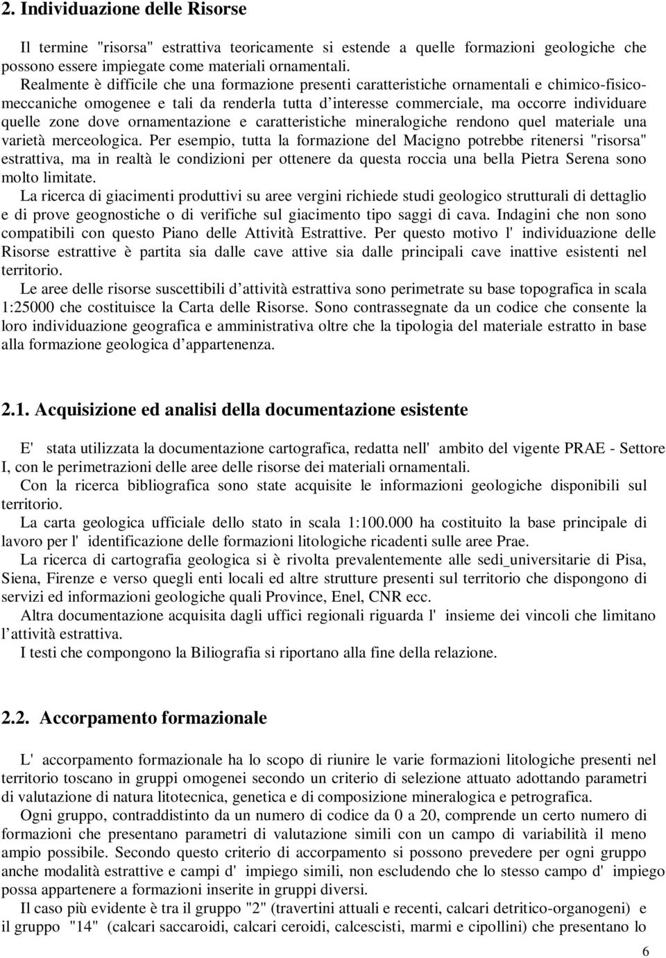 dove ornamentazione e caratteristiche mineralogiche rendono quel materiale una varietà merceologica.