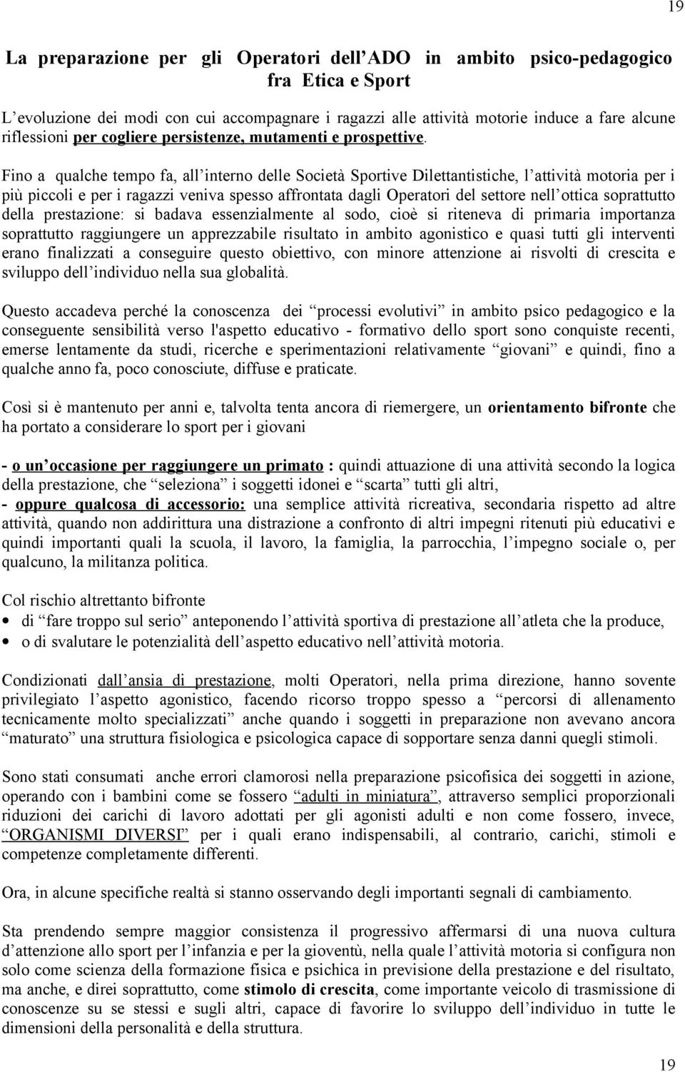 Fino a qualche tempo fa, all interno delle Società Sportive Dilettantistiche, l attività motoria per i più piccoli e per i ragazzi veniva spesso affrontata dagli Operatori del settore nell ottica