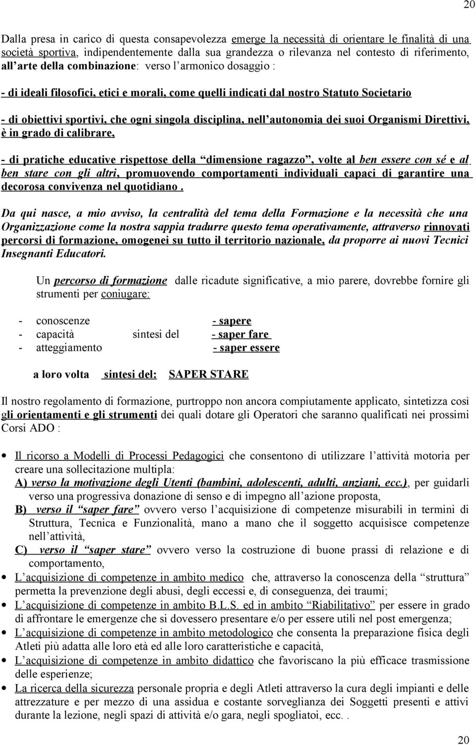 disciplina, nell autonomia dei suoi Organismi Direttivi, è in grado di calibrare, - di pratiche educative rispettose della dimensione ragazzo, volte al ben essere con sé e al ben stare con gli altri,