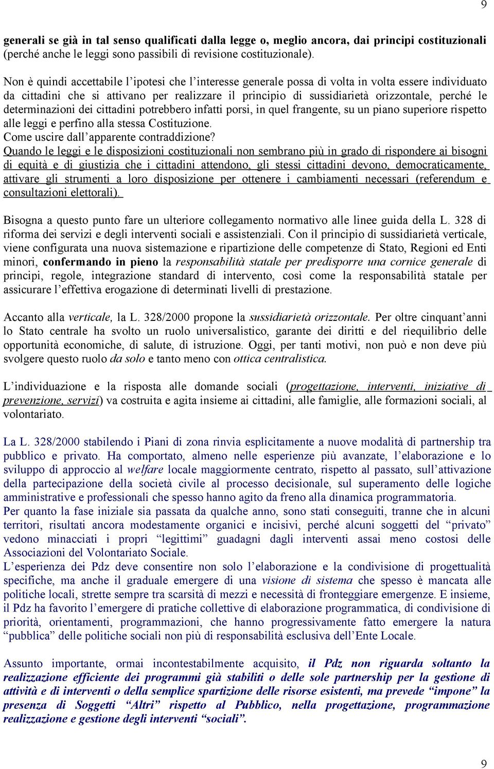 determinazioni dei cittadini potrebbero infatti porsi, in quel frangente, su un piano superiore rispetto alle leggi e perfino alla stessa Costituzione. Come uscire dall apparente contraddizione?