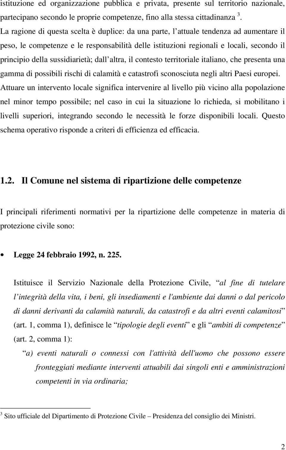 sussidiarietà; dall altra, il contesto territoriale italiano, che presenta una gamma di possibili rischi di calamità e catastrofi sconosciuta negli altri Paesi europei.