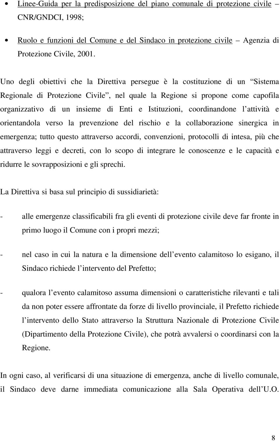 Istituzioni, coordinandone l attività e orientandola verso la prevenzione del rischio e la collaborazione sinergica in emergenza; tutto questo attraverso accordi, convenzioni, protocolli di intesa,