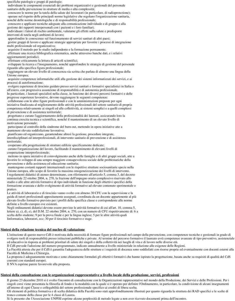 sanitaria, nonché delle norme deontologiche e di responsabilità professionale; conoscere e applicare tecniche adeguate alla comunicazione individuale e di gruppo e alla gestione dei rapporti