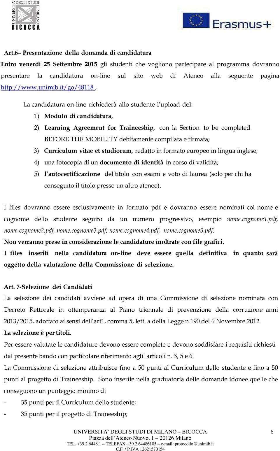 it/go/48118, La candidatura on-line richiederà allo studente l upload del: 1) Modulo di candidatura, 2) Learning Agreement for Traineeship, con la Section to be completed BEFORE THE MOBILITY