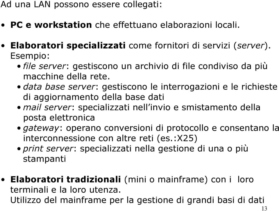 data base server: gestiscono le interrogazioni e le richieste di aggiornamento della base dati mail server: specializzati nell invio e smistamento della posta elettronica gateway: