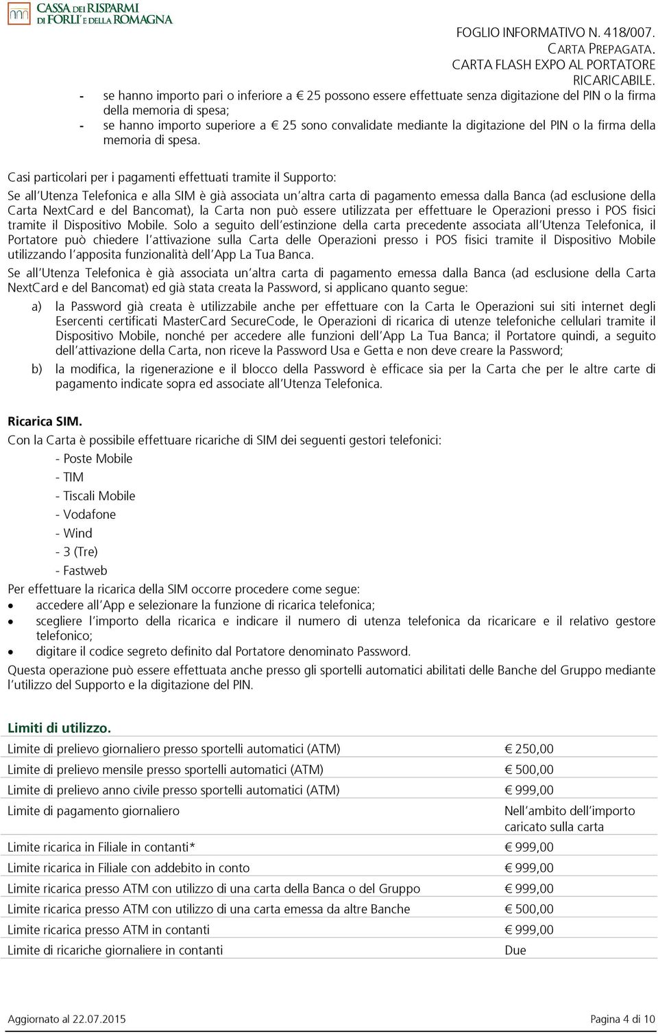 Casi particolari per i pagamenti effettuati tramite il Supporto: Se all Utenza Telefonica e alla SIM è già associata un altra carta di pagamento emessa dalla Banca (ad esclusione della Carta NextCard