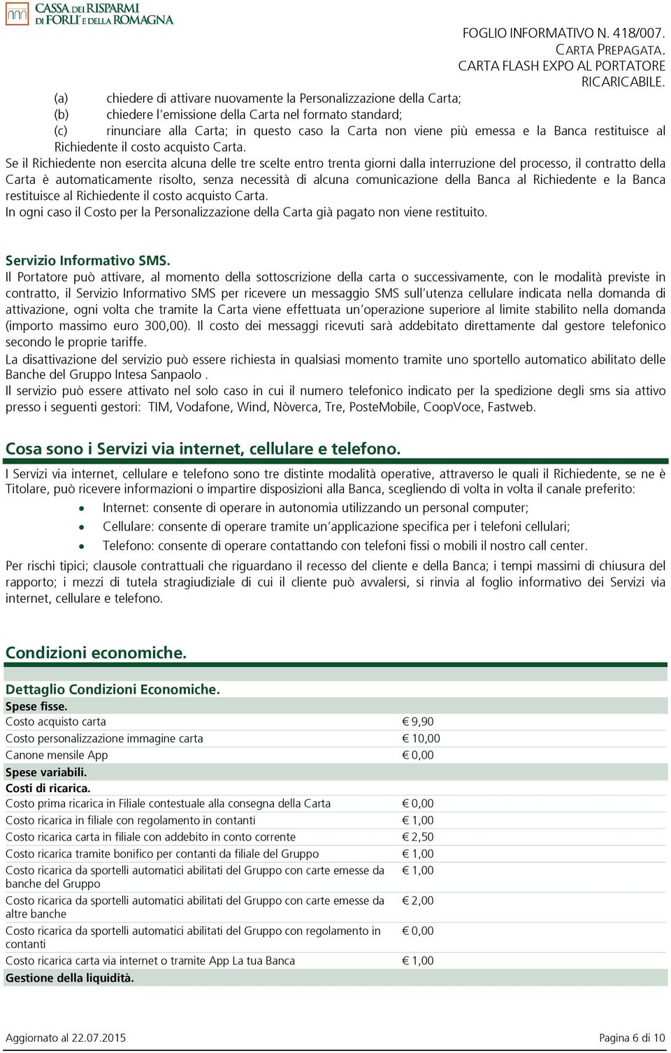 Se il Richiedente non esercita alcuna delle tre scelte entro trenta giorni dalla interruzione del processo, il contratto della Carta è automaticamente risolto, senza necessità di alcuna comunicazione