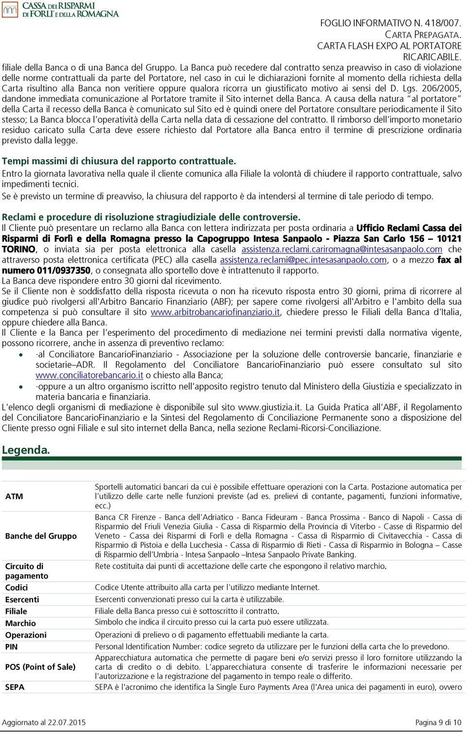 Carta risultino alla Banca non veritiere oppure qualora ricorra un giustificato motivo ai sensi del D. Lgs. 206/2005, dandone immediata comunicazione al Portatore tramite il Sito internet della Banca.