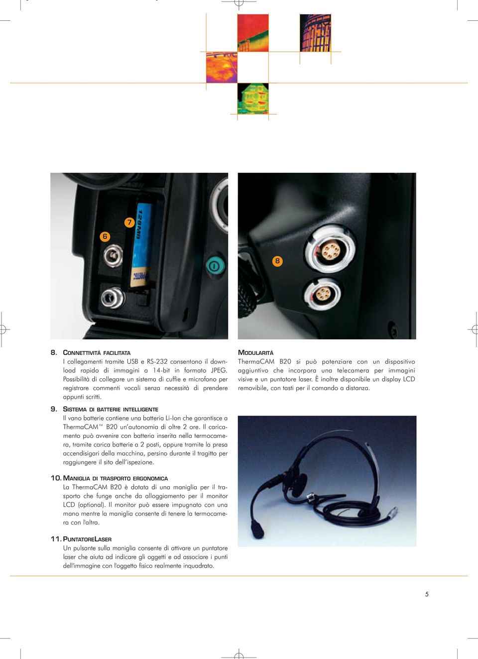 MODULARITÀ ThermaCAM B20 si può potenziare con un dispositivo aggiuntivo che incorpora una telecamera per immagini visive e un puntatore laser.