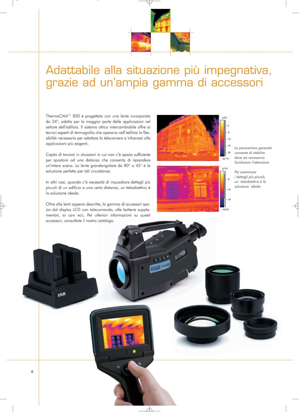 Il sistema ottico intercambiabile offre ai tecnici esperti di termografia che operano nell edilizia la flessibilità necessaria per adattare la telecamera a infrarossi alle applicazioni più esigenti.