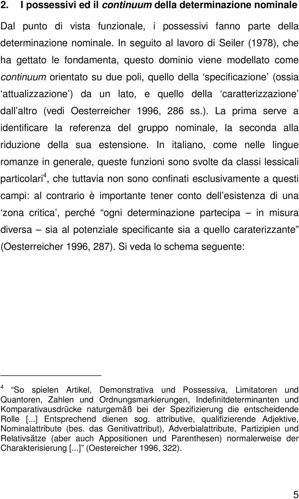 lato, e quello della caratterizzazione dall altro (vedi Oesterreicher 1996, 286 ss.). La prima serve a identificare la referenza del gruppo nominale, la seconda alla riduzione della sua estensione.