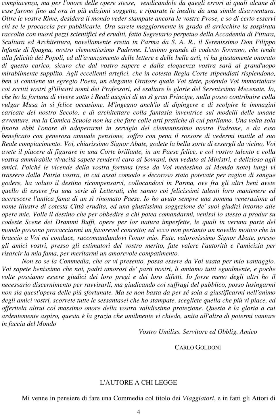 Ora sarete maggiormente in grado di arricchire la sospirata raccolta con nuovi pezzi scientifici ed eruditi, fatto Segretario perpetuo della Accademia di Pittura, Scultura ed Architettura,