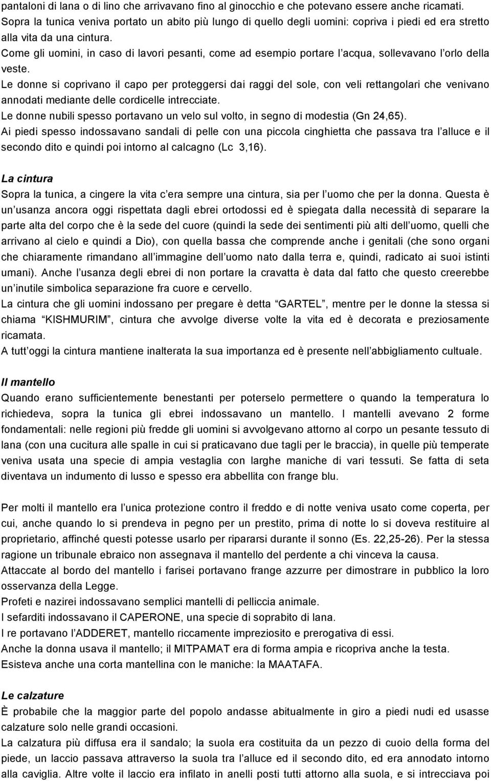 Come gli uomini, in caso di lavori pesanti, come ad esempio portare l acqua, sollevavano l orlo della veste.