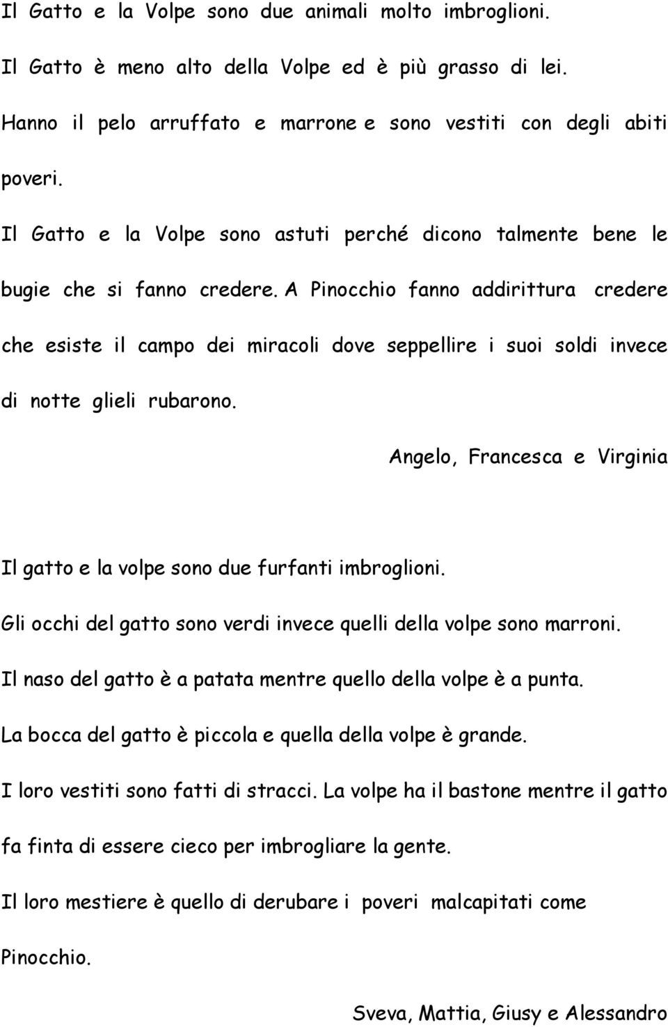 A Pinocchio fanno addirittura credere che esiste il campo dei miracoli dove seppellire i suoi soldi invece di notte glieli rubarono.