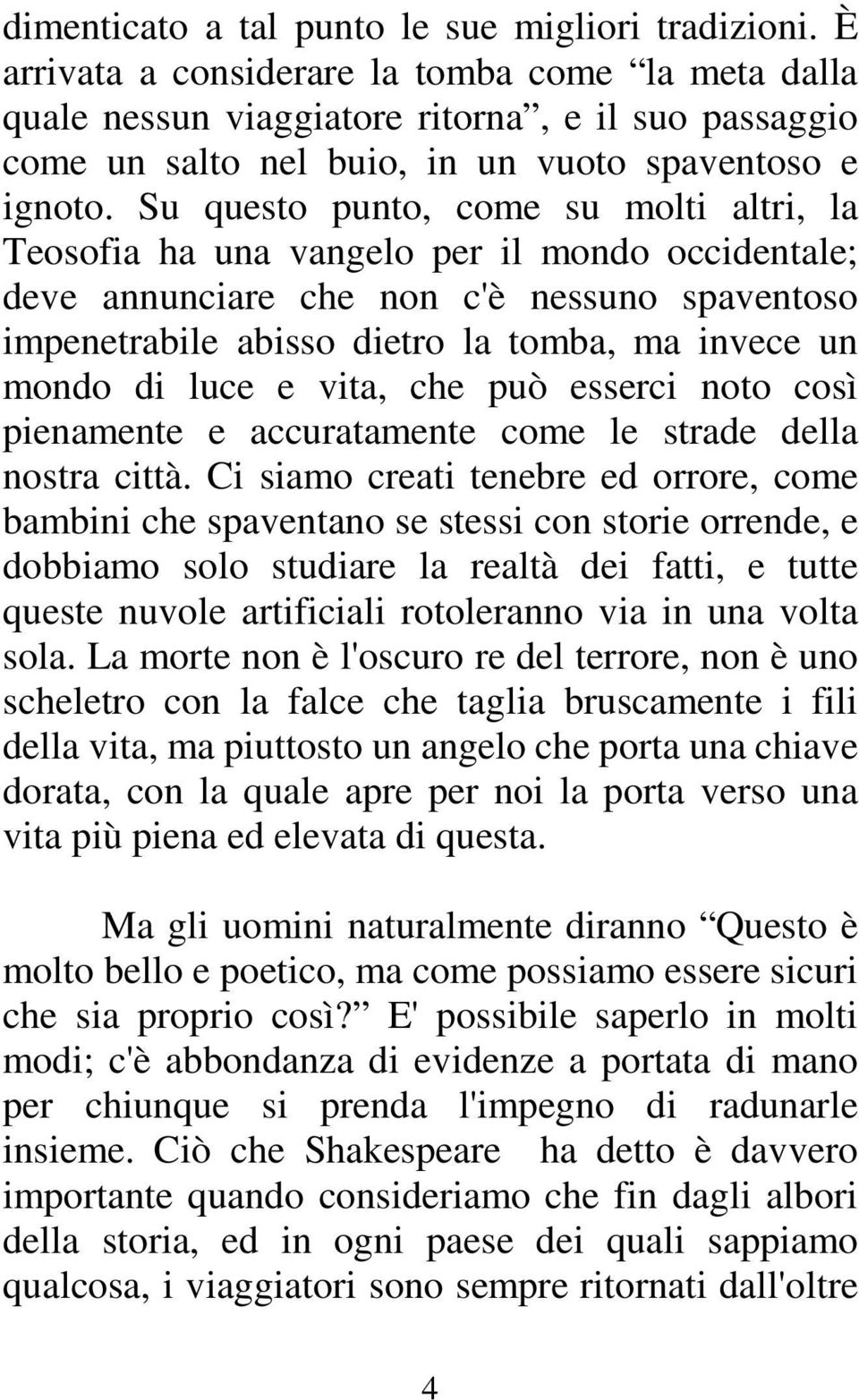 Su questo punto, come su molti altri, la Teosofia ha una vangelo per il mondo occidentale; deve annunciare che non c'è nessuno spaventoso impenetrabile abisso dietro la tomba, ma invece un mondo di