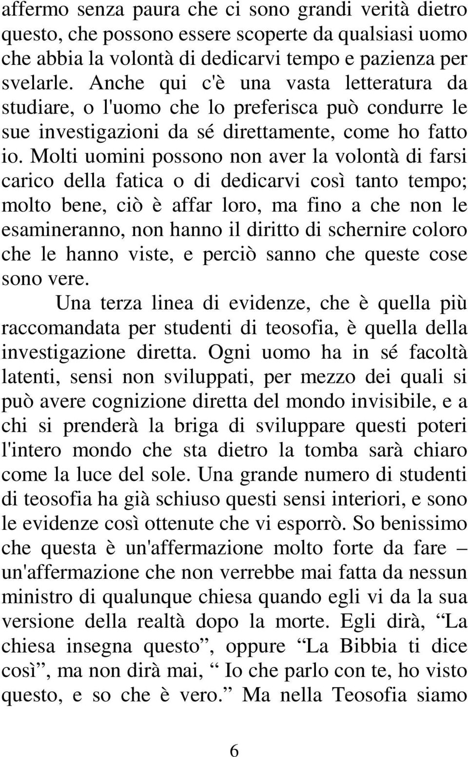 Molti uomini possono non aver la volontà di farsi carico della fatica o di dedicarvi così tanto tempo; molto bene, ciò è affar loro, ma fino a che non le esamineranno, non hanno il diritto di