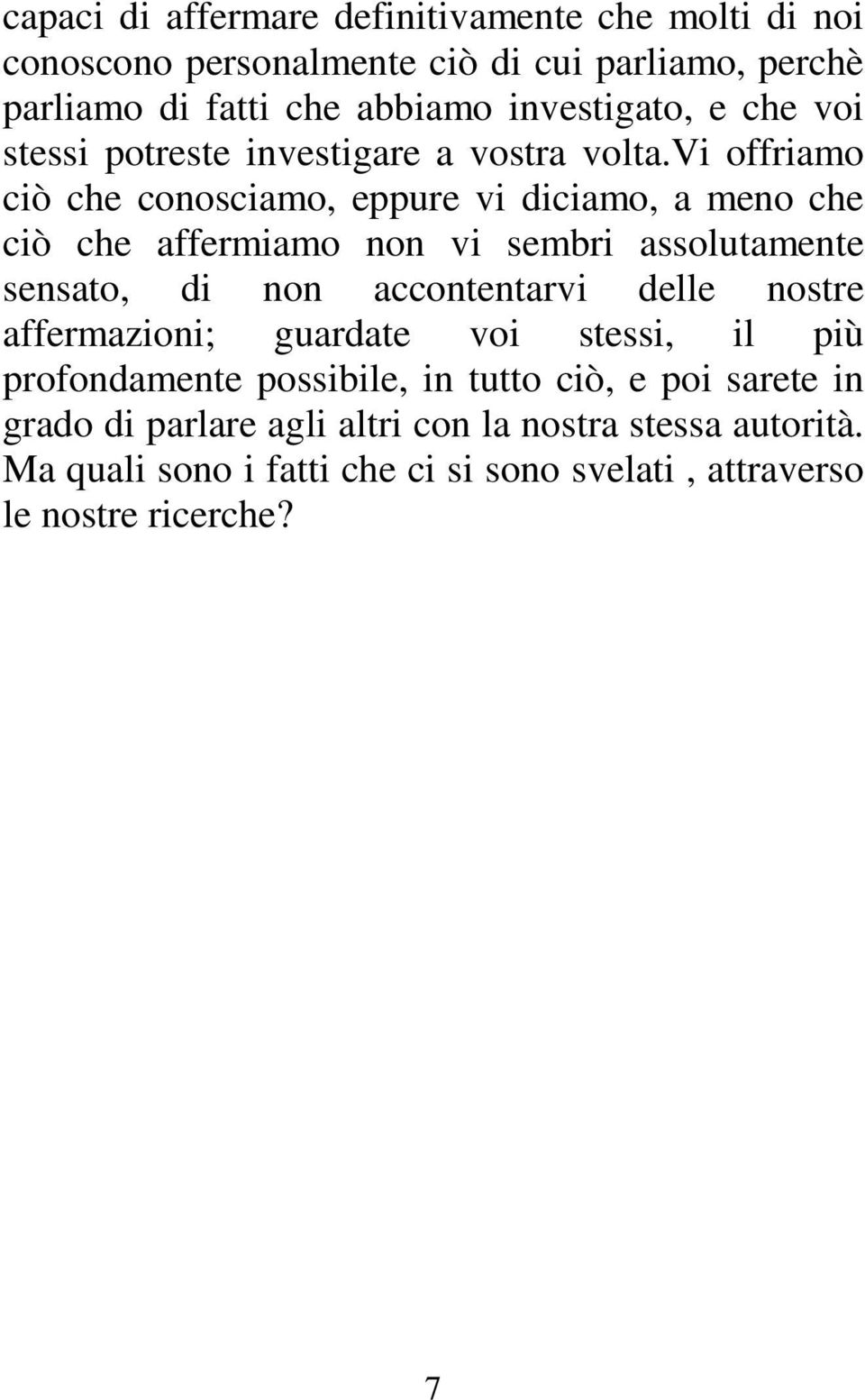 vi offriamo ciò che conosciamo, eppure vi diciamo, a meno che ciò che affermiamo non vi sembri assolutamente sensato, di non accontentarvi delle