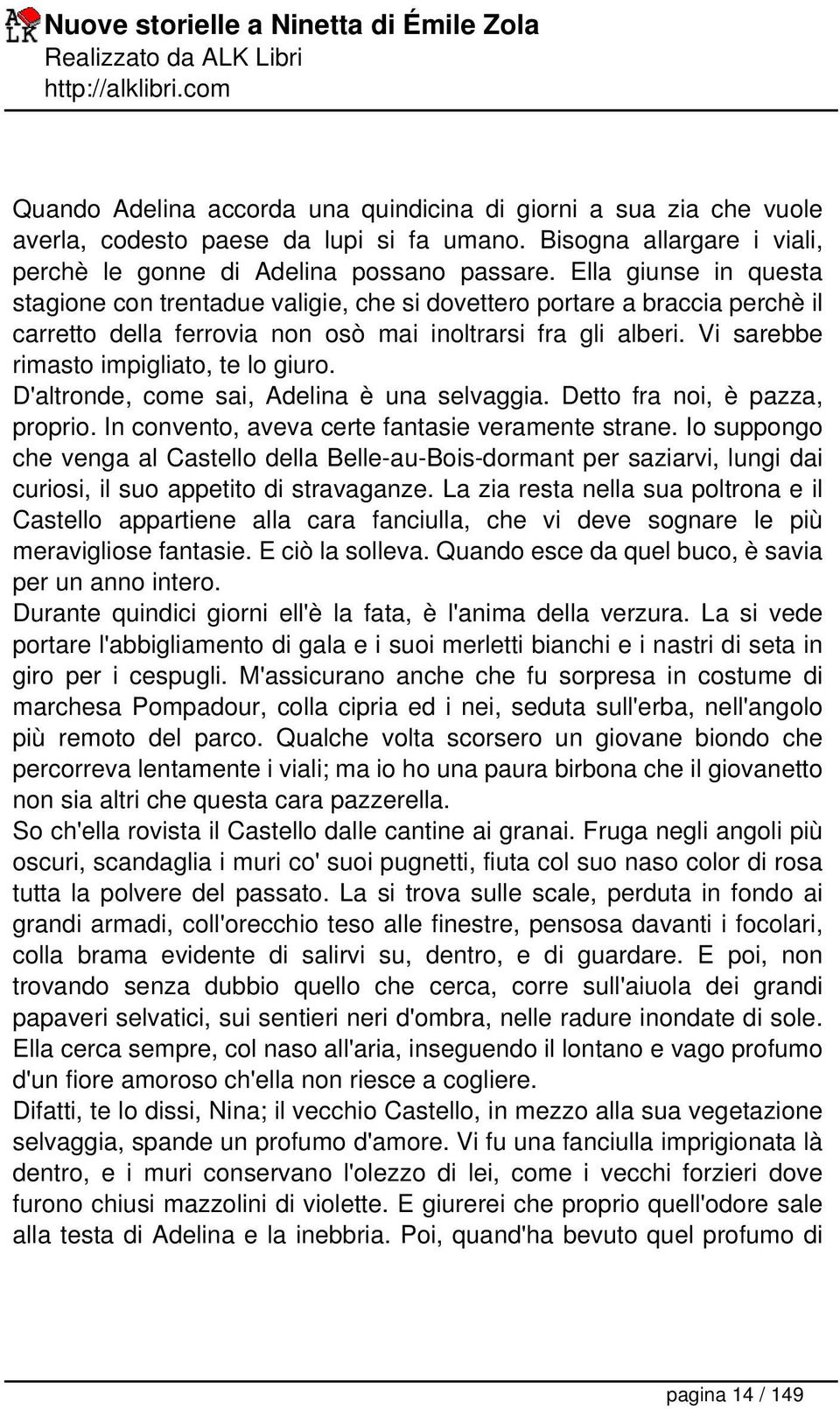 Vi sarebbe rimasto impigliato, te lo giuro. D'altronde, come sai, Adelina è una selvaggia. Detto fra noi, è pazza, proprio. In convento, aveva certe fantasie veramente strane.