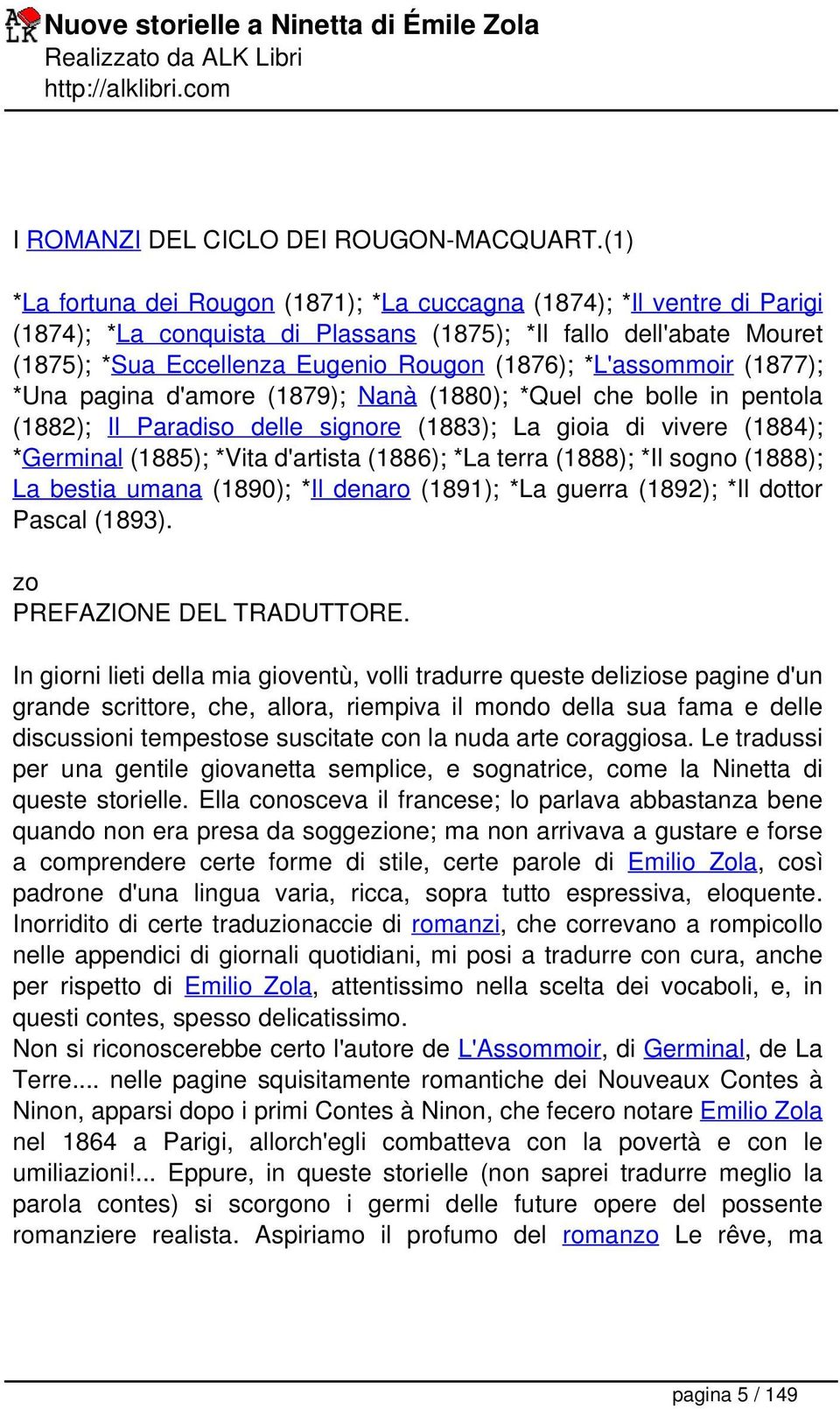 *L'assommoir (1877); *Una pagina d'amore (1879); Nanà (1880); *Quel che bolle in pentola (1882); Il Paradiso delle signore (1883); La gioia di vivere (1884); *Germinal (1885); *Vita d'artista (1886);