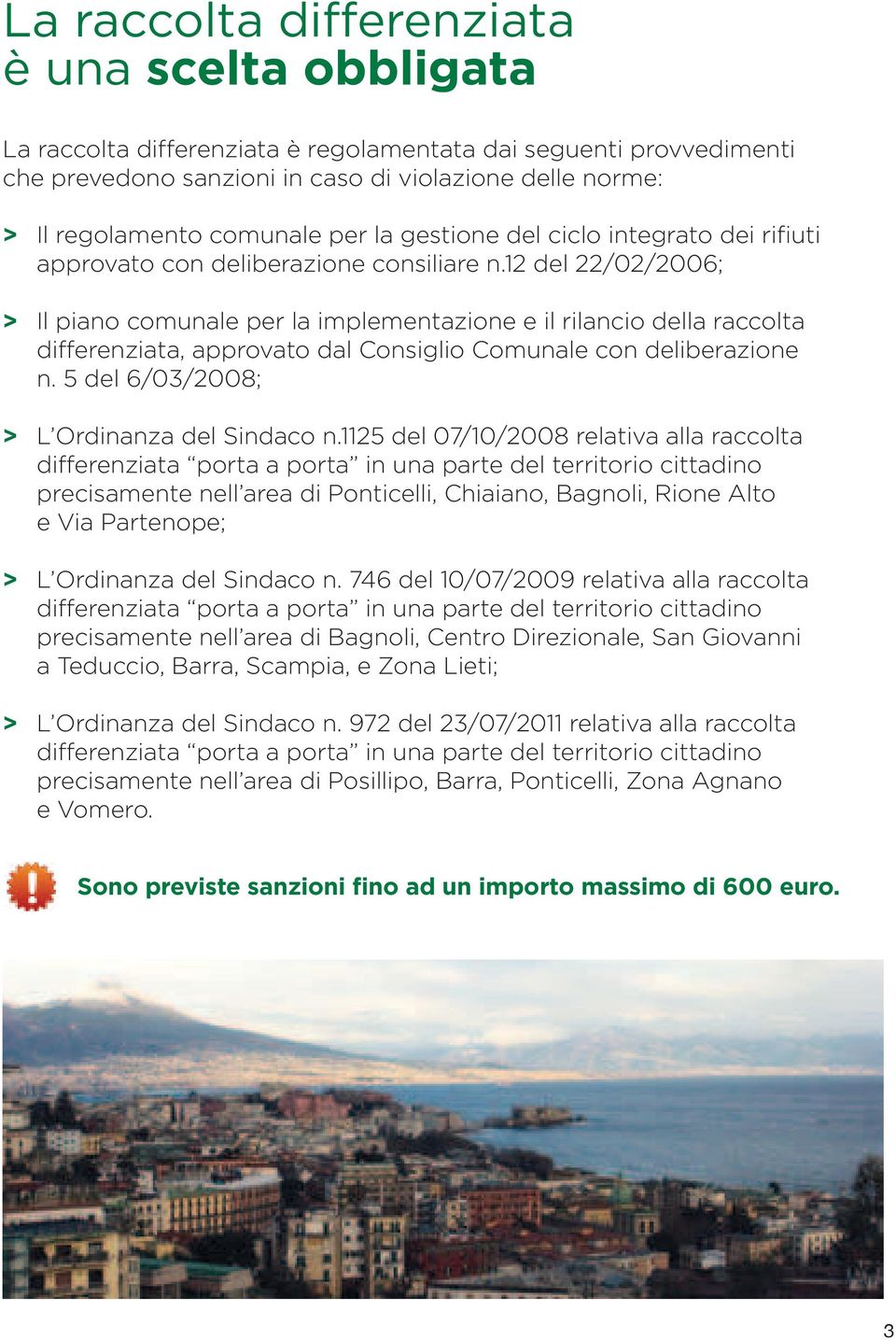 12 del 22/02/2006; > Il piano comunale per la implementazione e il rilancio della raccolta differenziata, approvato dal Consiglio Comunale con deliberazione n.