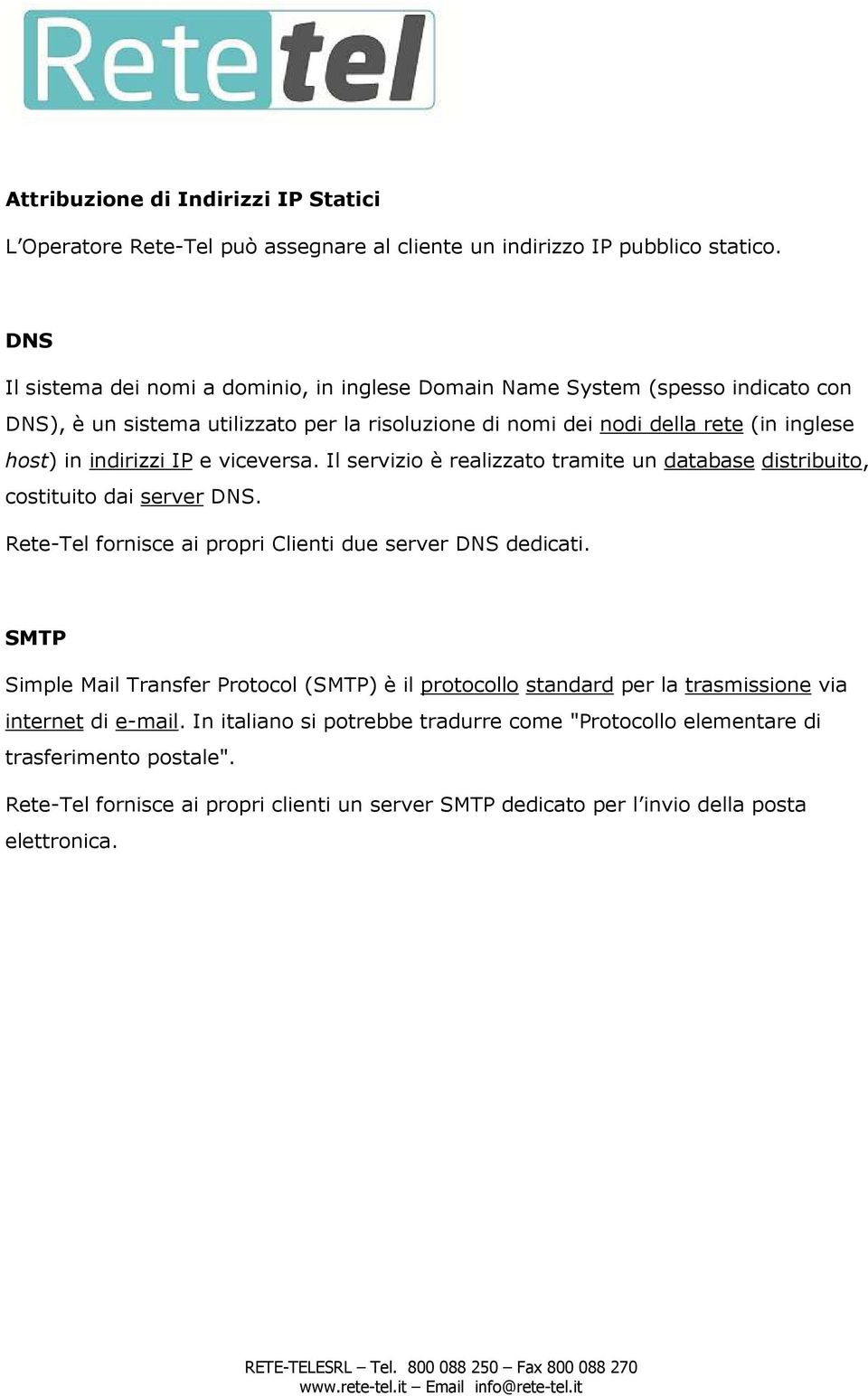 indirizzi IP e viceversa. Il servizio è realizzato tramite un database distribuito, costituito dai server DNS. Rete-Tel fornisce ai propri Clienti due server DNS dedicati.