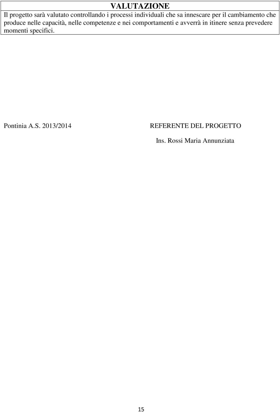 competenze e nei comportamenti e avverrà in itinere senza prevedere momenti