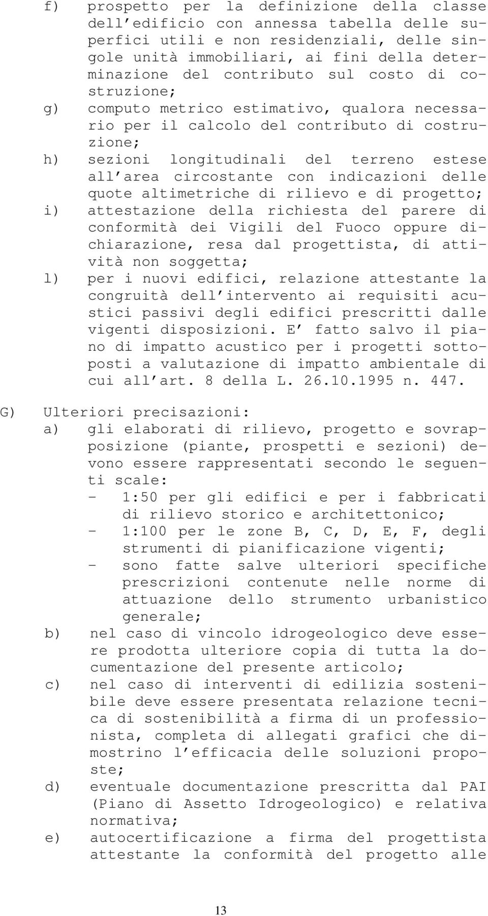 indicazioni delle quote altimetriche di rilievo e di progetto; i) attestazione della richiesta del parere di conformità dei Vigili del Fuoco oppure dichiarazione, resa dal progettista, di attività