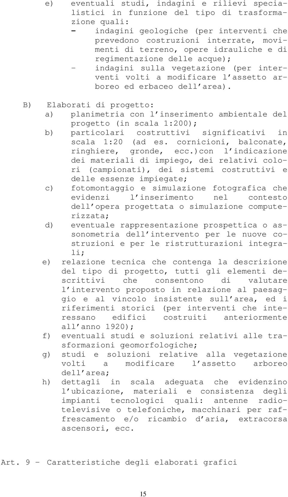 B) Elaborati di progetto: a) planimetria con l inserimento ambientale del progetto (in scala 1:200); b) particolari costruttivi significativi in scala 1:20 (ad es.