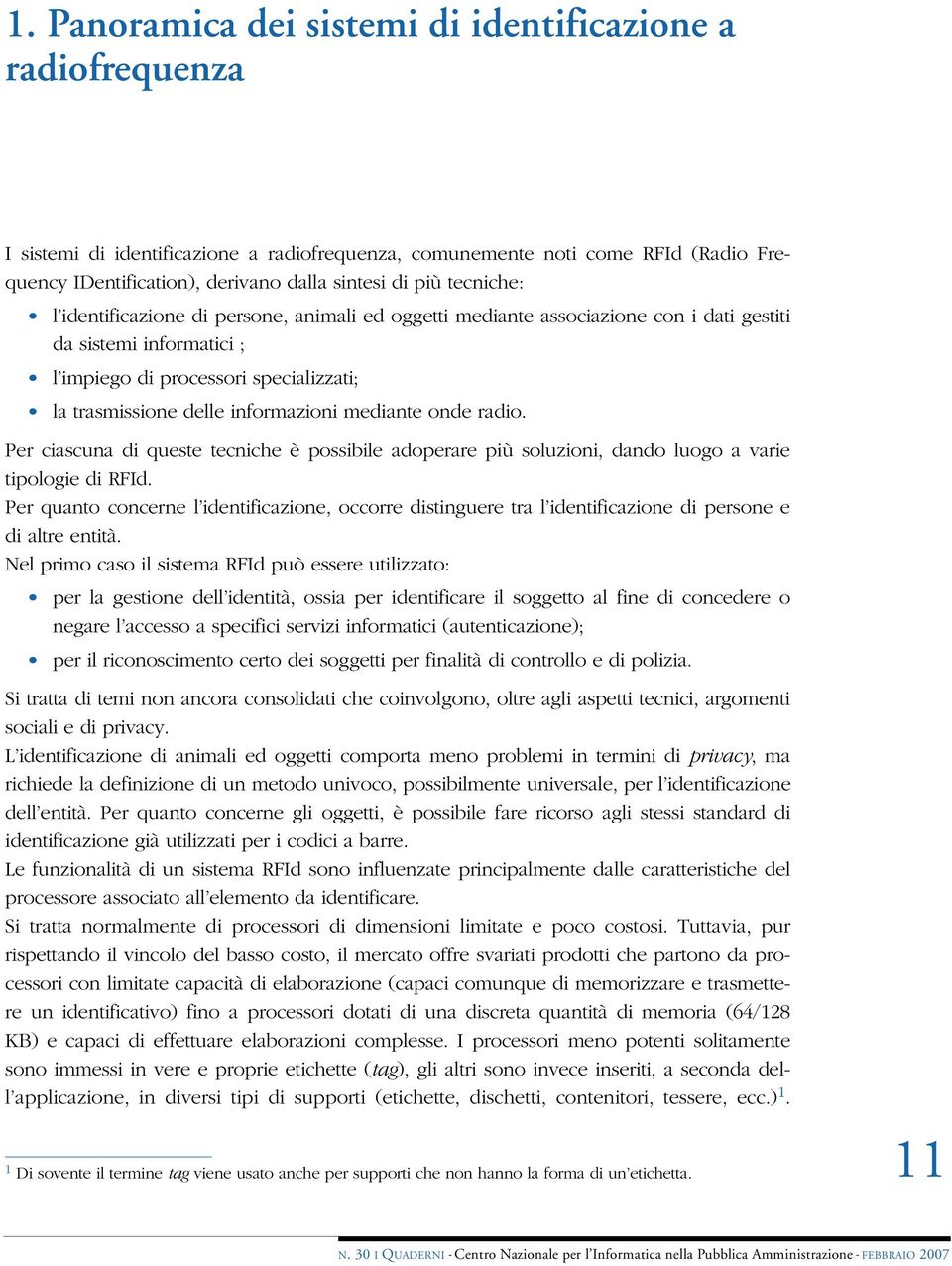 mediante onde radio. Per ciascuna di queste tecniche è possibile adoperare più soluzioni, dando luogo a varie tipologie di RFId.