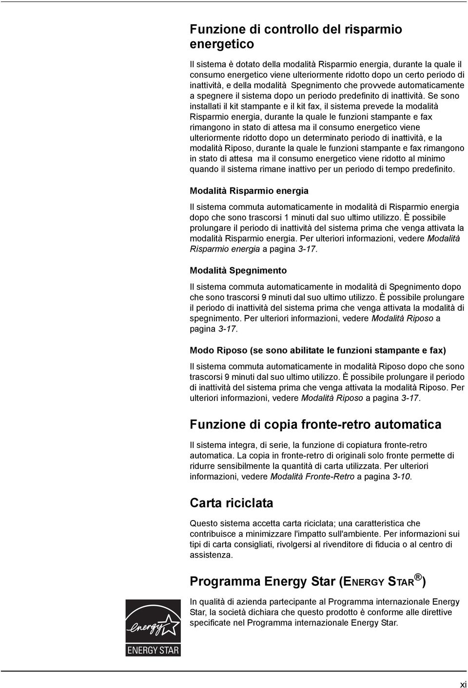 Se sono installati il kit stampante e il kit fax, il sistema prevede la modalità Risparmio energia, durante la quale le funzioni stampante e fax rimangono in stato di attesa ma il consumo energetico