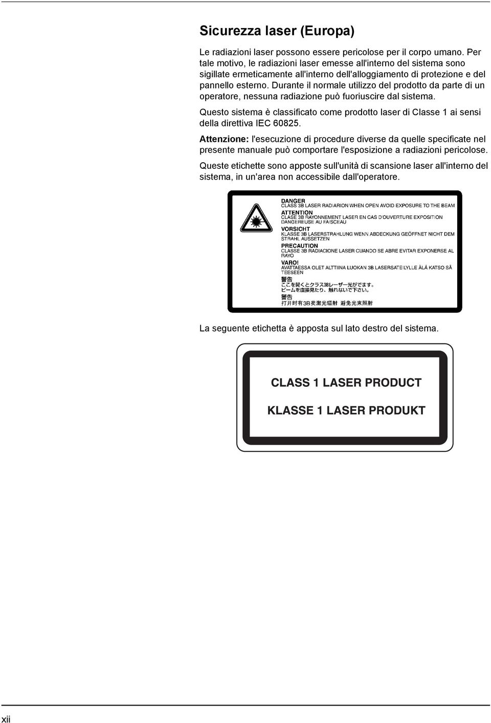 Durante il normale utilizzo del prodotto da parte di un operatore, nessuna radiazione può fuoriuscire dal sistema.