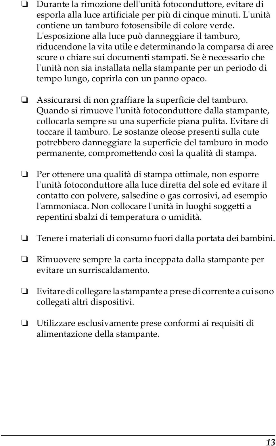 Se è necessario che l'unità non sia installata nella stampante per un periodo di tempo lungo, coprirla con un panno opaco. Assicurarsi di non graffiare la superficie del tamburo.