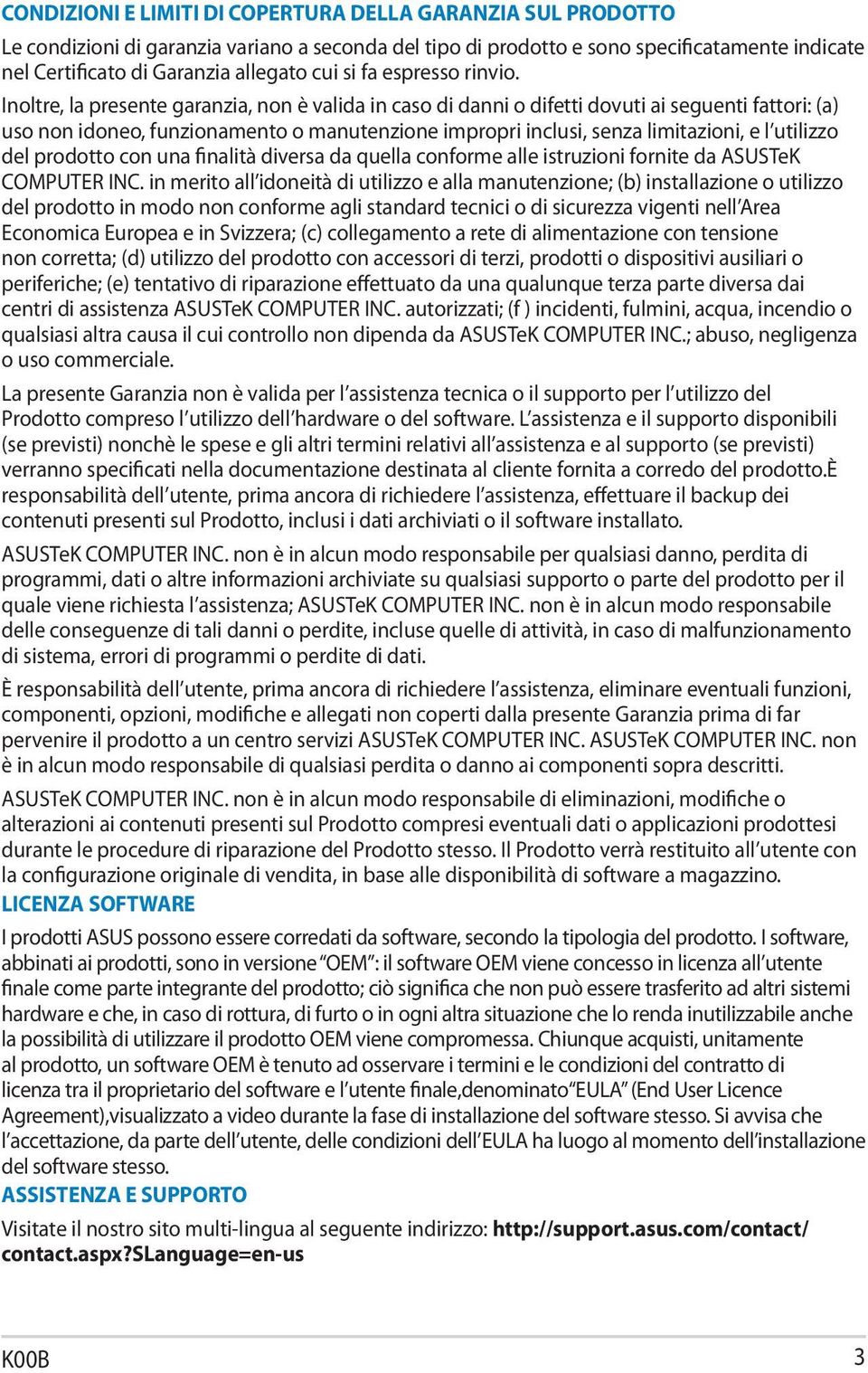 Inoltre, la presente garanzia, non è valida in caso di danni o difetti dovuti ai seguenti fattori: (a) uso non idoneo, funzionamento o manutenzione impropri inclusi, senza limitazioni, e l utilizzo