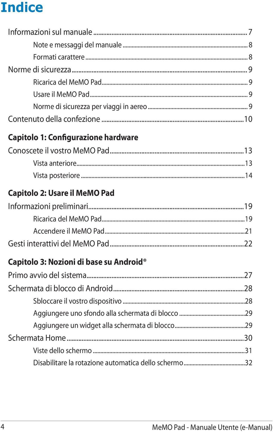 ..14 Capitolo 2: Usare il MeMO Pad Informazioni preliminari...19 Ricarica del MeMO Pad...19 Accendere il MeMO Pad...21 Gesti interattivi del MeMO Pad.